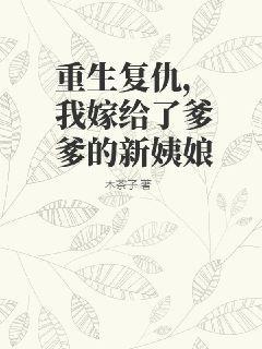 重生嫁给爸爸的敌人