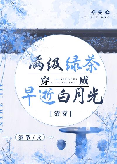 清穿之满级绿茶穿成早逝白月光百度