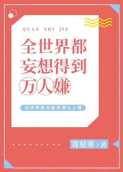 全世界都想得到我重生作者五朵金花