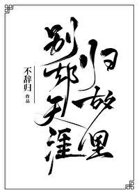 别却天涯归故里by不辞归TXT