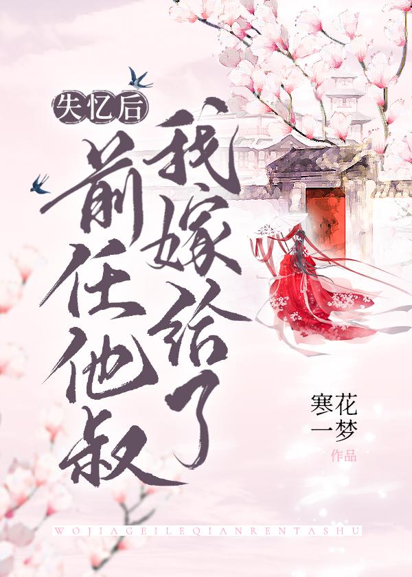 失忆后我嫁给了前任他叔番外
