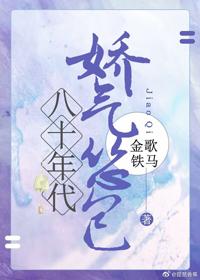 八十年代娇气怂包全文免费阅读金歌铁马