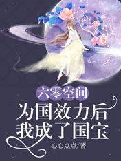 六零空间为国效力后我成了国宝正版