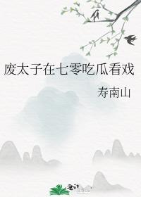 废太子在七零吃瓜看戏寿南山格格党
