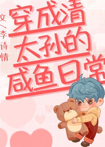 穿成清太孙的咸鱼日常作者李诗情