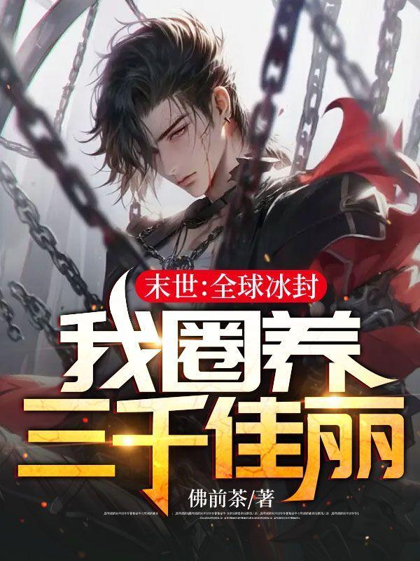 末世全球冰封我圈养三千佳丽顶点