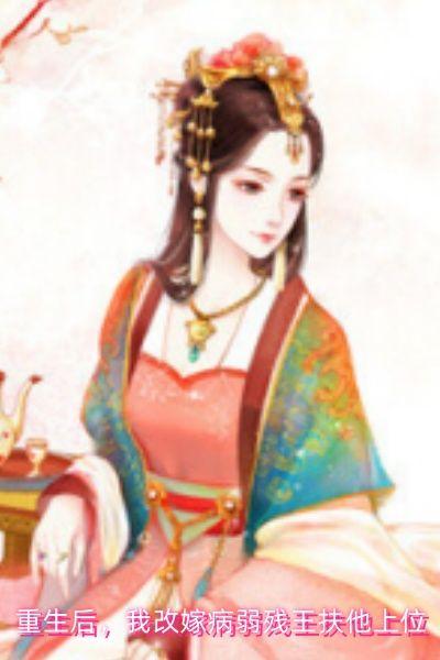 重生后我改嫁病弱残王扶他上位全文免费阅读