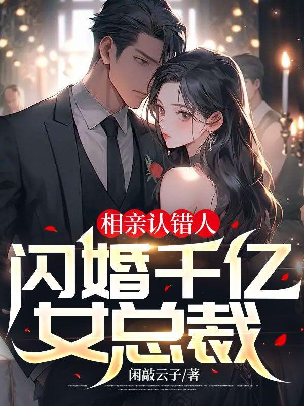 相亲认错人被亿万大佬追妻闪婚了
