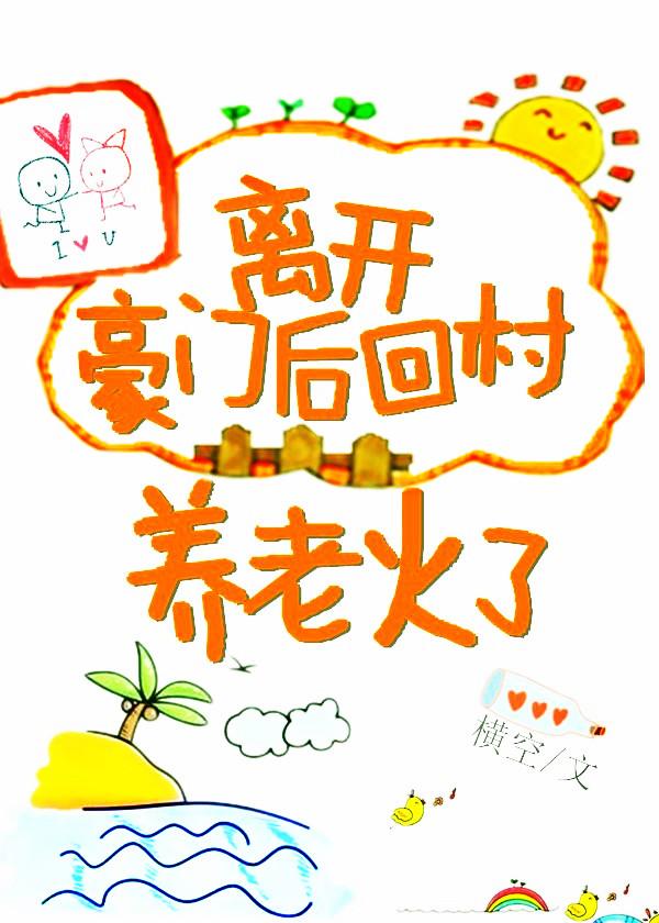 离开豪门后回村养老火了作者当年明央