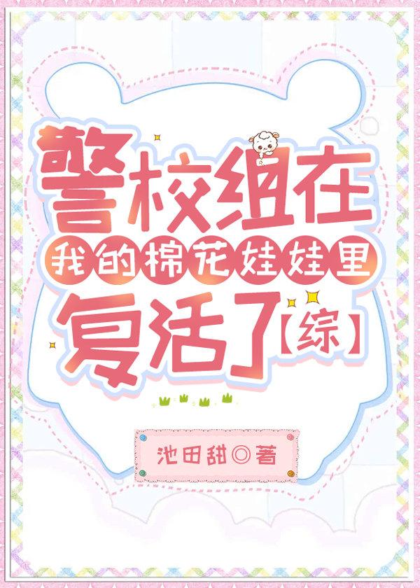 警校组在我的棉花娃娃里复活了免费全文阅读