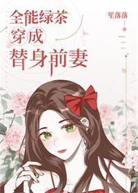 全能绿茶穿成替身前妻无弹窗