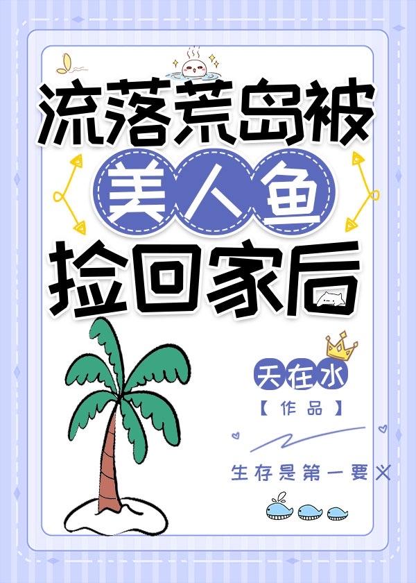 流落荒岛被美人鱼捡回家后晋江