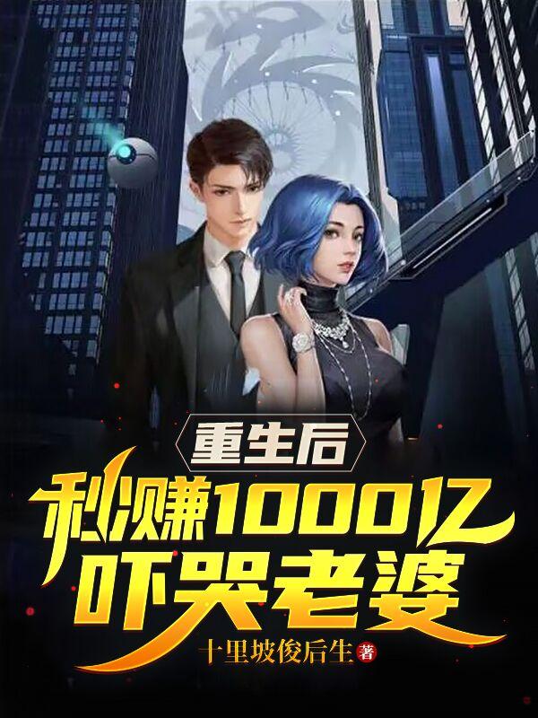 重生后秒赚1000亿吓哭老婆免费