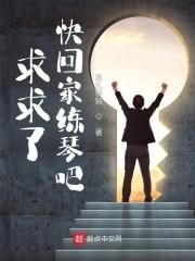 求求了快回家练琴吧笔趣阁无错版
