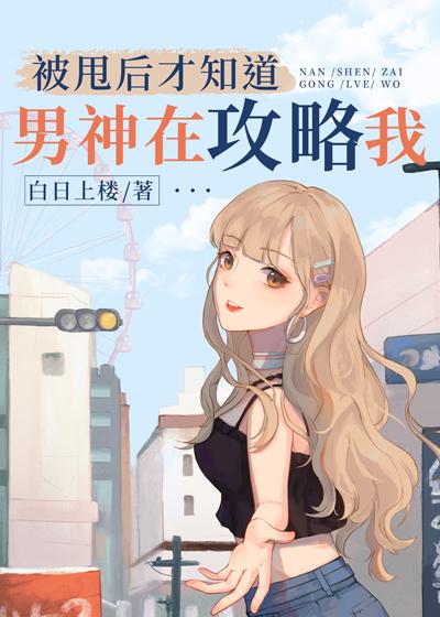 被甩了才知道男神在攻略我