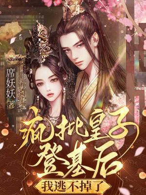 疯批皇子登基后我逃不掉了吧