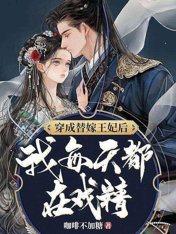 穿成替嫁王妃后我让摄政王怀孕了txt