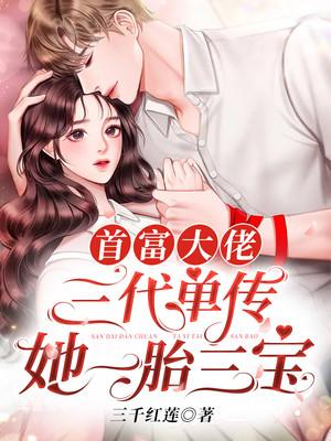 首富大佬三代单传她一胎三宝短剧