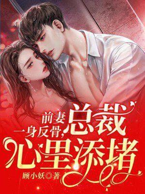 前妻一身反骨总裁心里添堵免费阅读