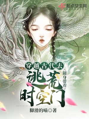 穿越古代去逃荒随身带着时空门短剧