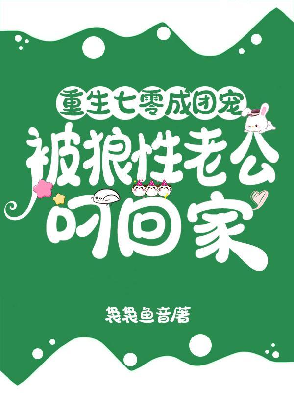 重生七零成团宠被狼性老公叼回家免费阅读