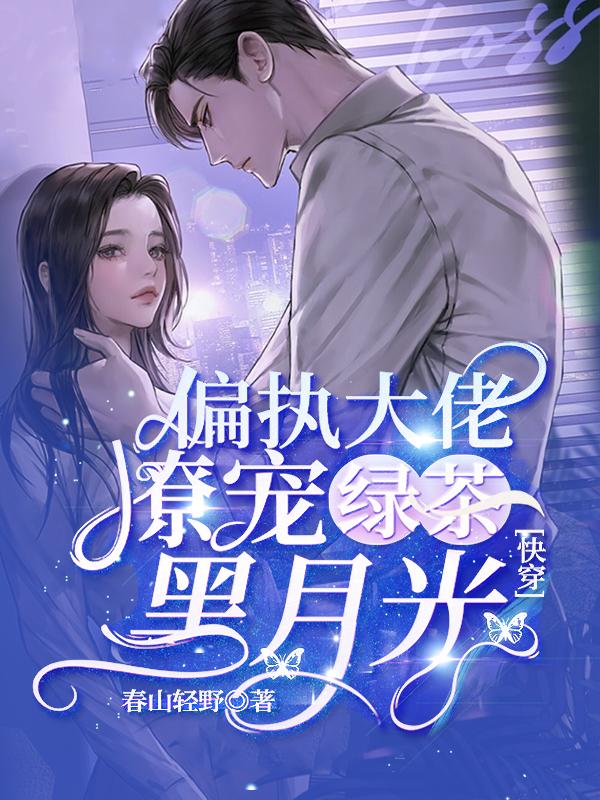 快穿偏执大佬撩宠绿茶黑月光无广告