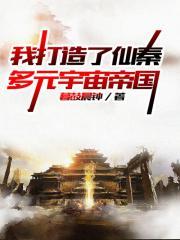 我打造了仙秦多元宇宙帝国88读书网