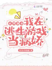 无限副本我在逃生游戏里当病娇txt