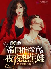帝国指挥官夜夜想生娃 最新章节无弹窗
