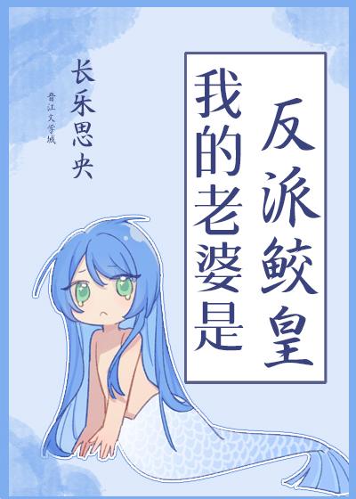 我的老婆是反派鲛皇晋江