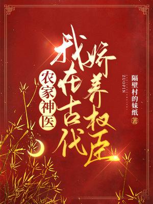 农家神医我在古代娇养权臣 隔壁村的妹纸