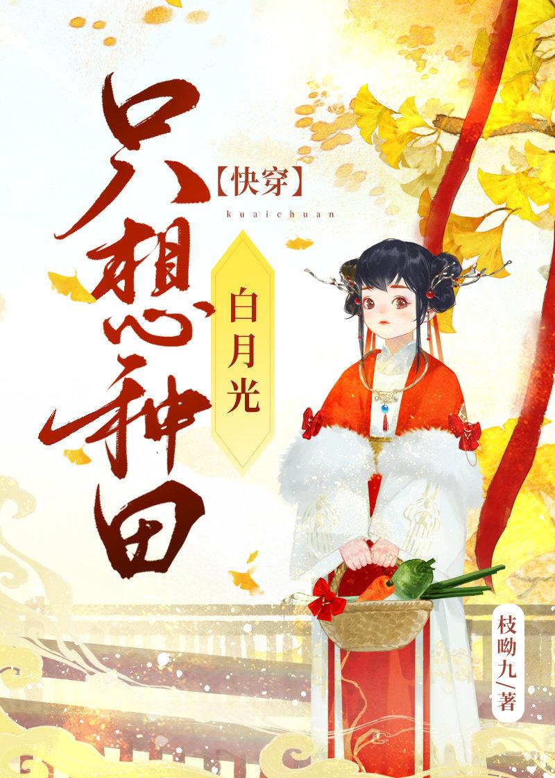白月光只想种田(快穿)类别穿越作者 枝呦九