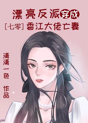 漂亮反派穿成香江大佬亡妻七零 笔趣阁 清清一色