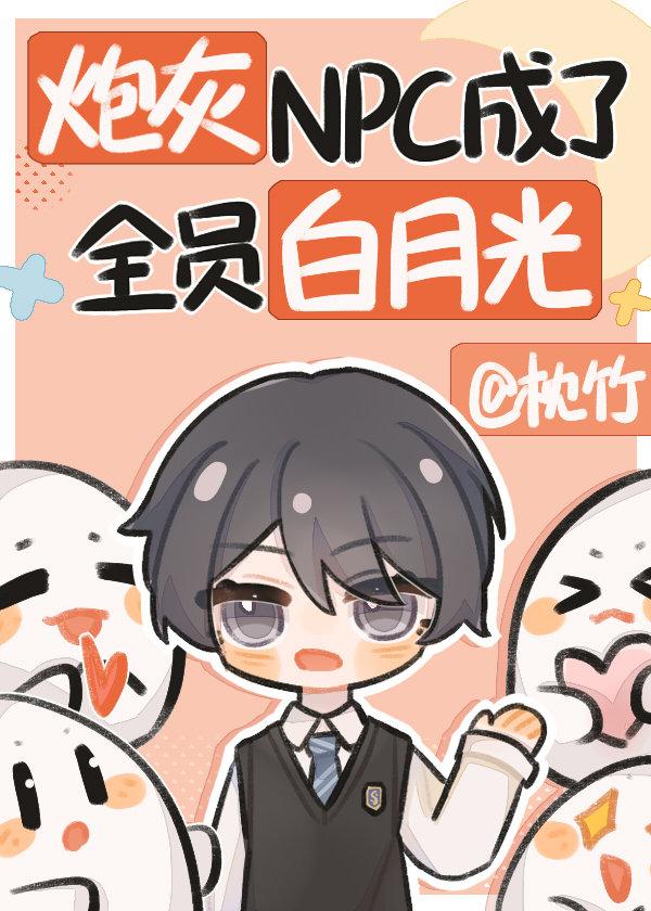 炮灰npc成了全员白月光讲的是什么