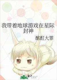我带着地球游戏在星际封神 酩酊大罪
