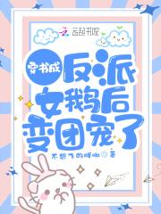 穿书成反派女鹅后变团宠了百度