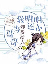 我明明还小却要给人当哥哥 作者木瓜酿41