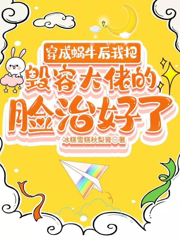 穿成蜗牛后我把毁容大佬的脸治好了 漫画
