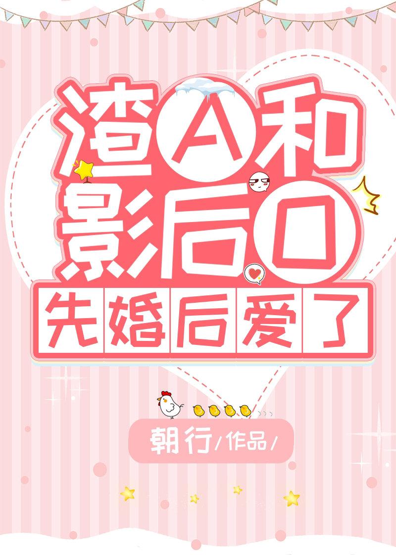 渣a和影后o先婚后爱了