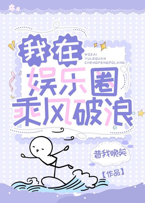 我在娱乐圈乘风破浪 昔我晚矣