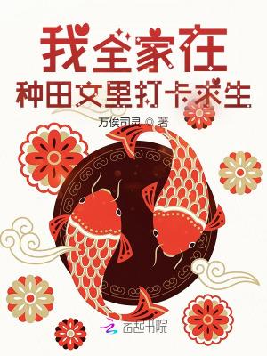 我全家在种田文里打卡求生 万俟司灵