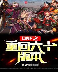 dnf重回六十版本阿南风笔趣阁
