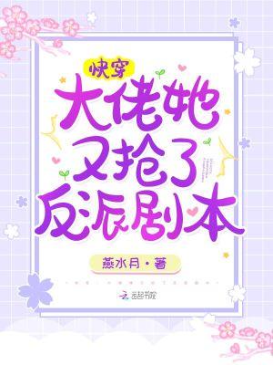 快穿大佬她又抢了反派剧本在哪里看