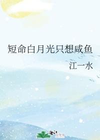 短命白月光只想咸鱼 江一水