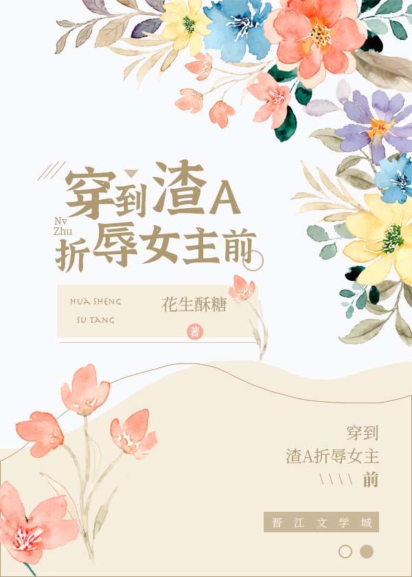 穿到渣a折磨女主前 花生酥糖