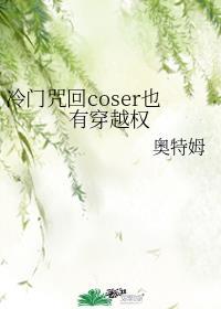 冷门咒回coser也有穿越权57