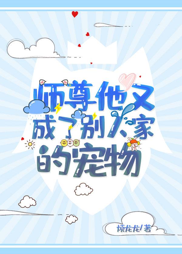 师尊他又成了别人家的宠物免费阅读