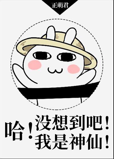 哈没想到吧我是神仙 正萌君