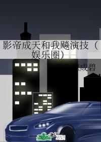 影帝成天和我飙演技（娱乐圈）