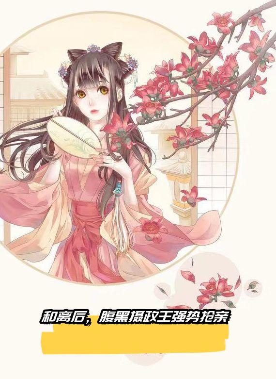 和离后，腹黑摄政王强势抢亲